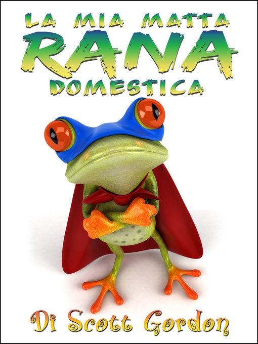 Title details for La Mia Matta Rana Domestica by Scott Gordon - Available